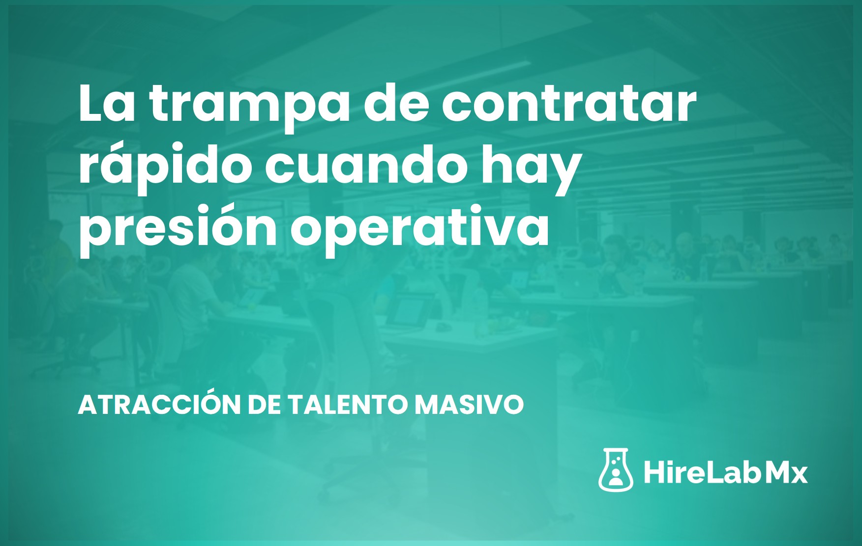 La trampa de contratar rápido cuando hay presión operativa
